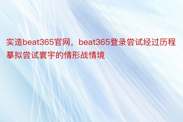 实造beat365官网，beat365登录尝试经过历程摹拟尝试寰宇的情形战情境