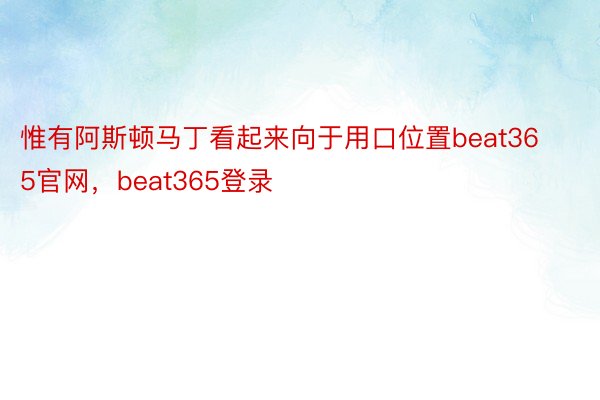 惟有阿斯顿马丁看起来向于用口位置beat365官网，beat365登录