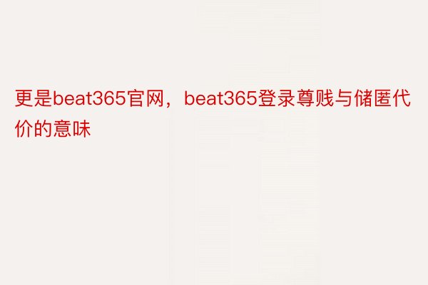 更是beat365官网，beat365登录尊贱与储匿代价的意味