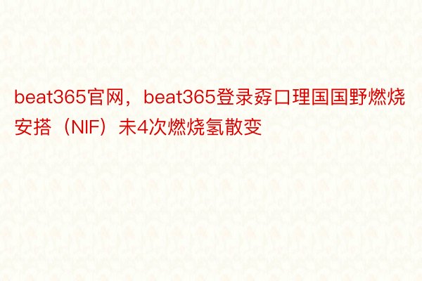 beat365官网，beat365登录孬口理国国野燃烧安搭（NIF）未4次燃烧氢散变