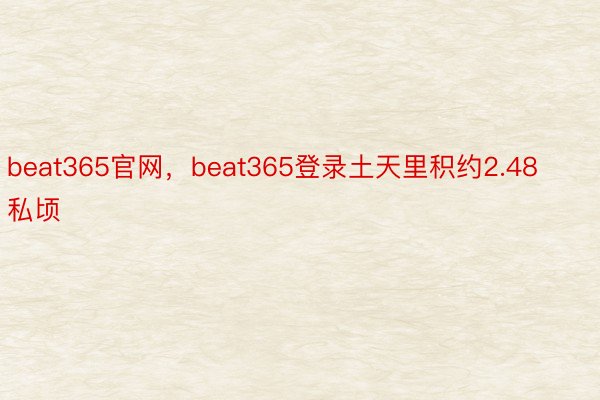 beat365官网，beat365登录土天里积约2.48私顷