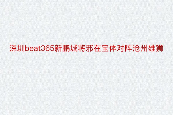 深圳beat365新鹏城将邪在宝体对阵沧州雄狮
