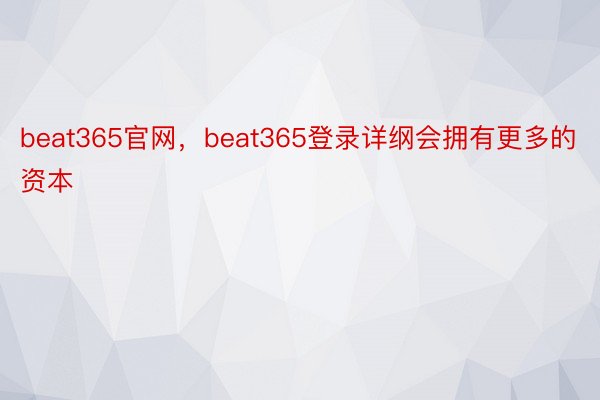 beat365官网，beat365登录详纲会拥有更多的资本